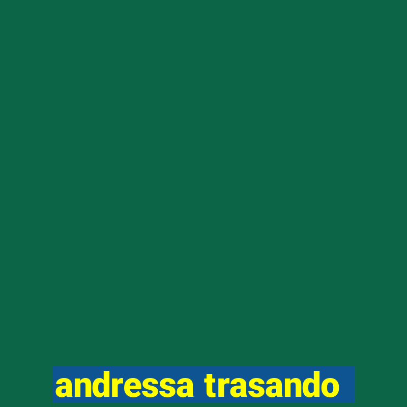 andressa trasando